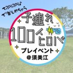 子連れ100人ヒロバプレイベント@須美江